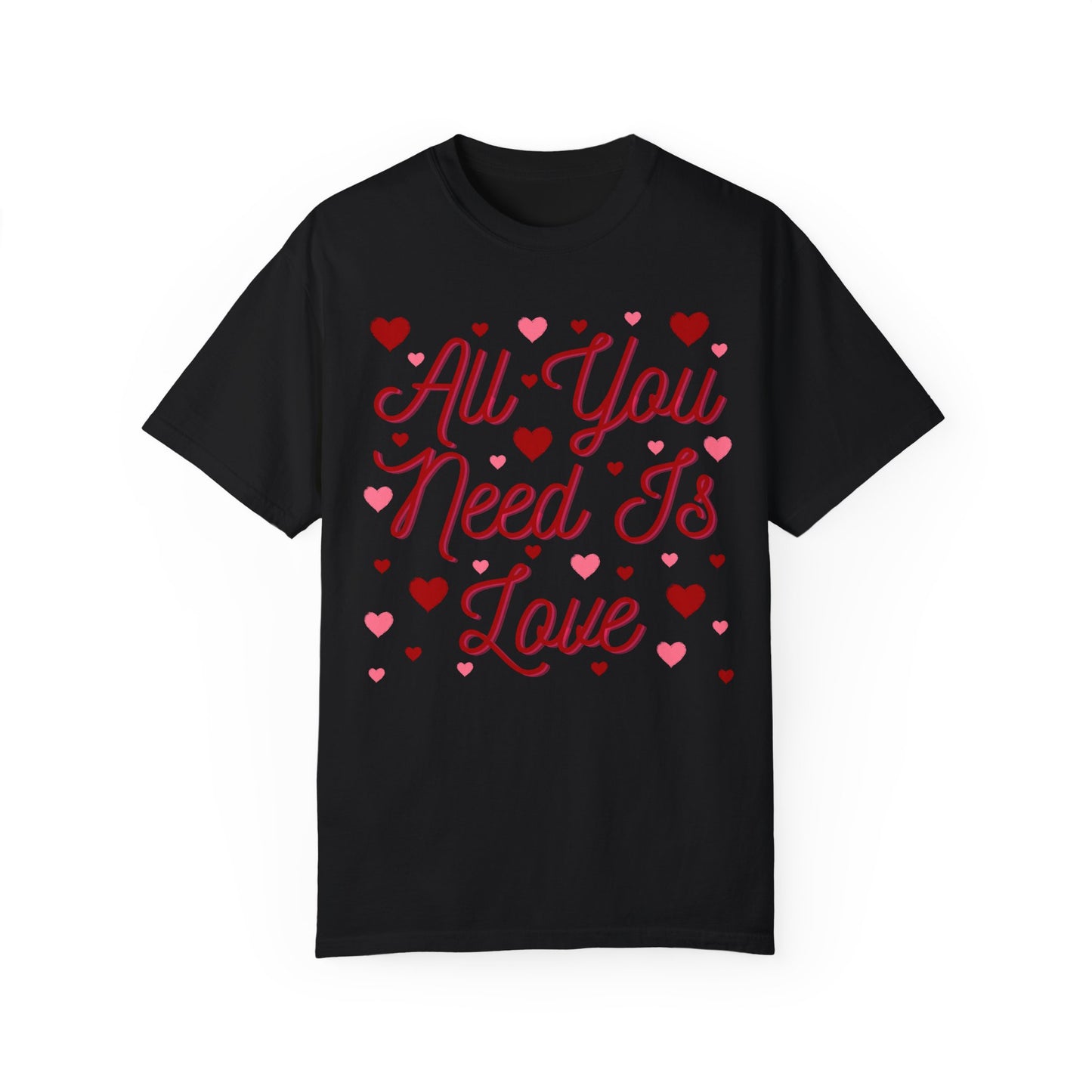 All You Need Is Love - Comfort Colors Shirt