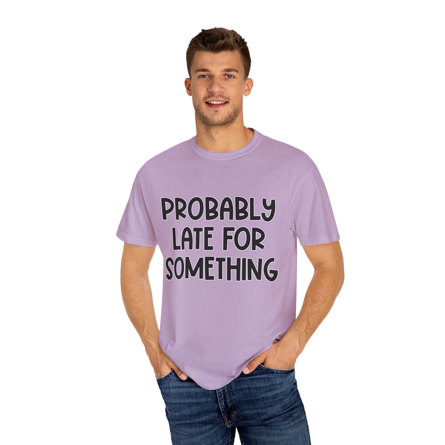 Probably Late For Something - Comfort Colors Shirt