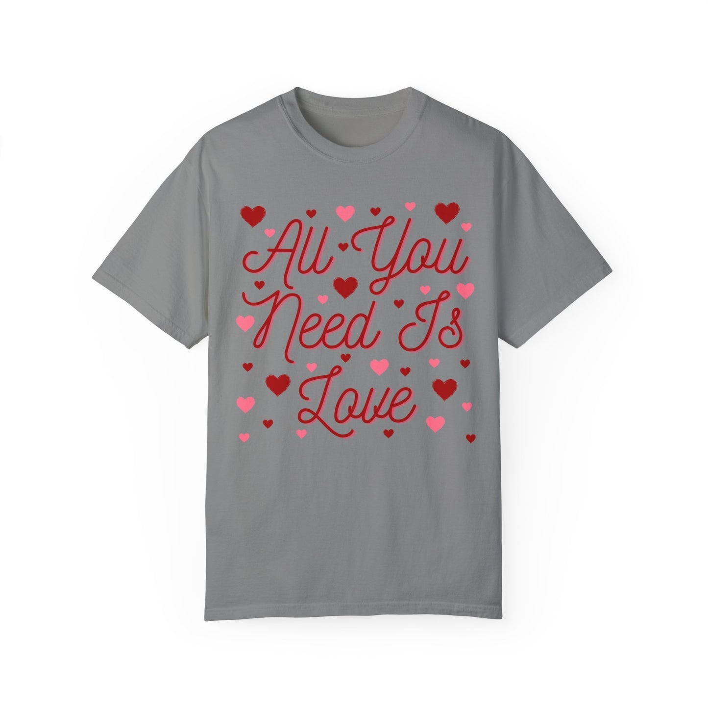 All You Need Is Love - Comfort Colors Shirt