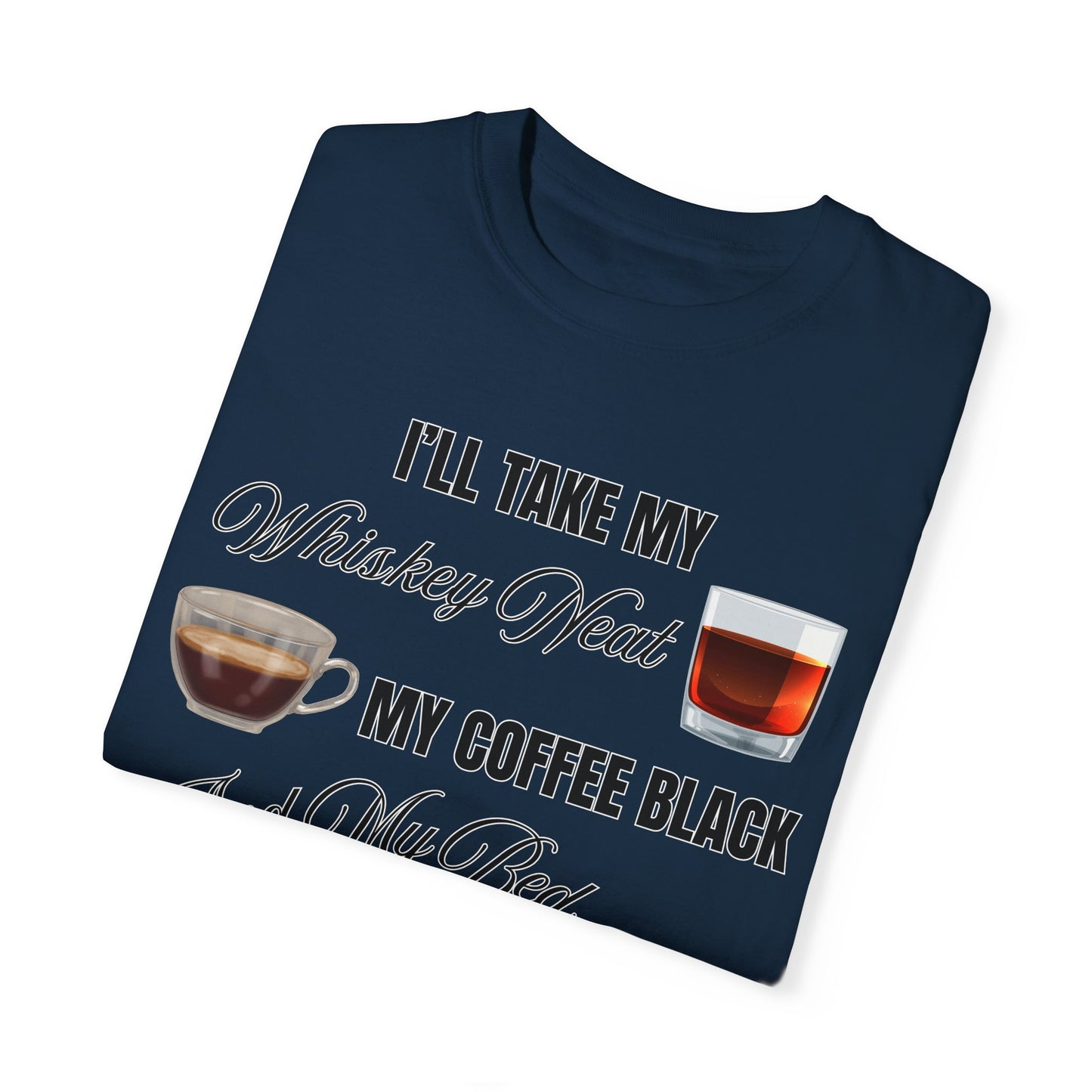 I'll Take My Whiskey Neat, My Coffee Black, And My Bed At Three - Comfort Colors Shirt