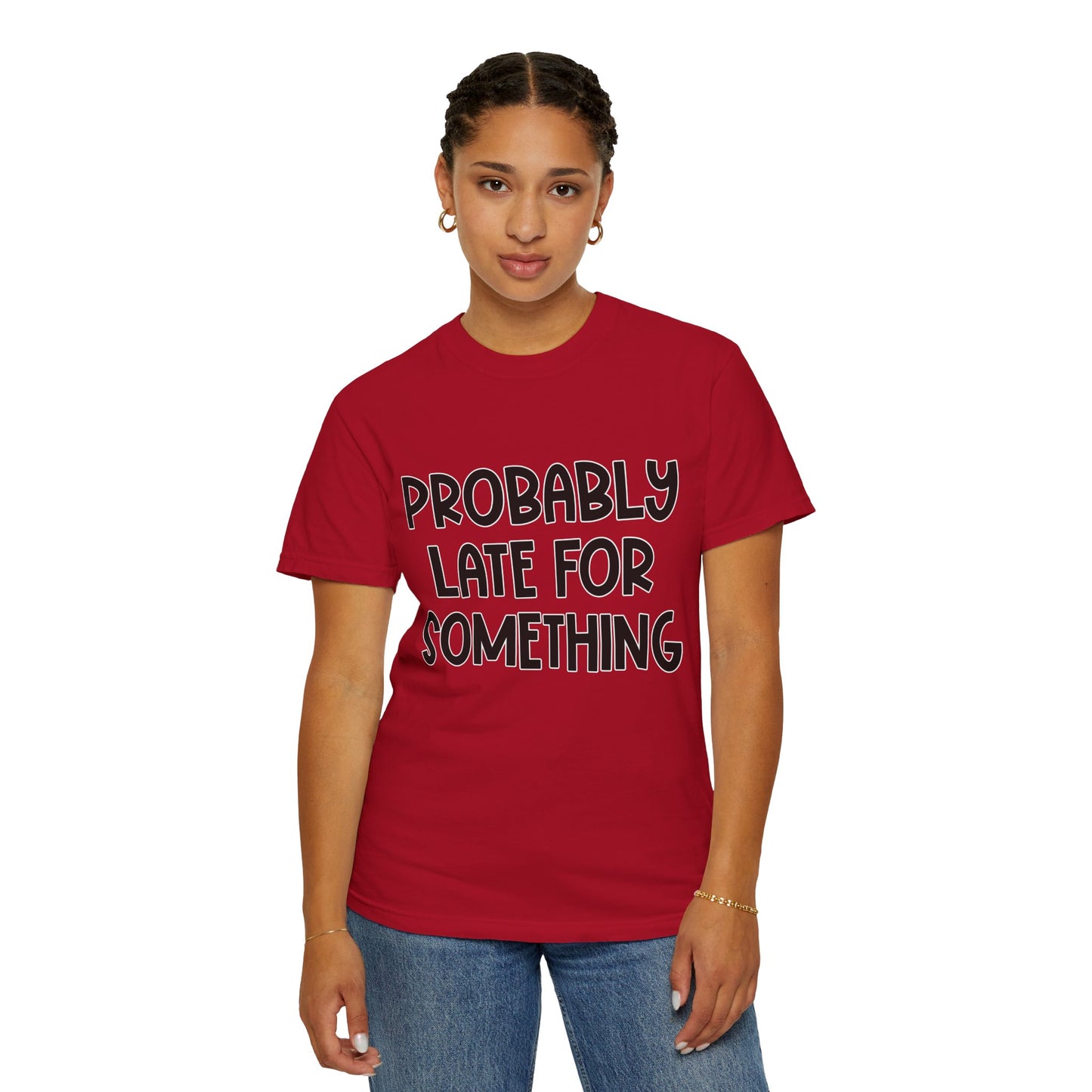 Probably Late For Something - Comfort Colors Shirt