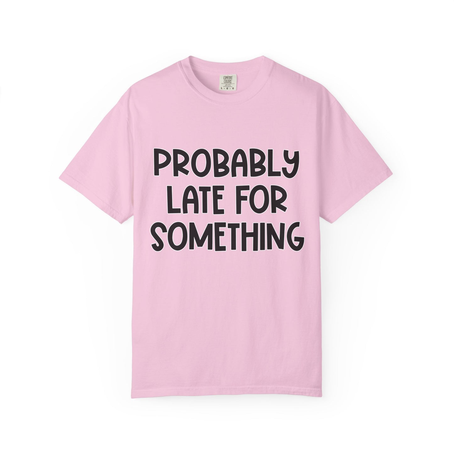 Probably Late For Something - Comfort Colors Shirt