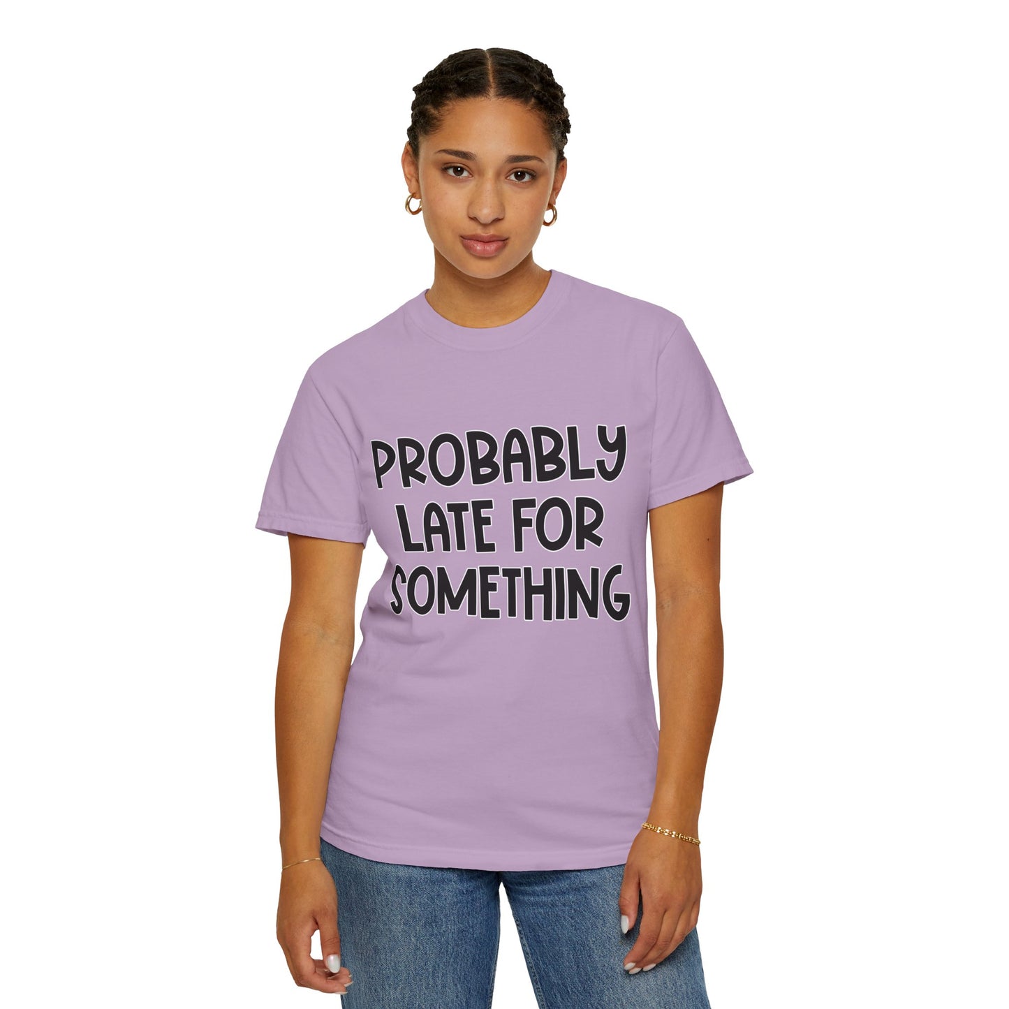 Probably Late For Something - Comfort Colors Shirt
