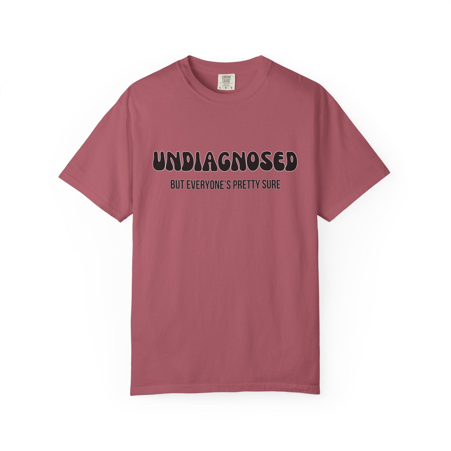 Undiagnosed...But Everyone's Pretty Sure - Comfort Colors Shirt