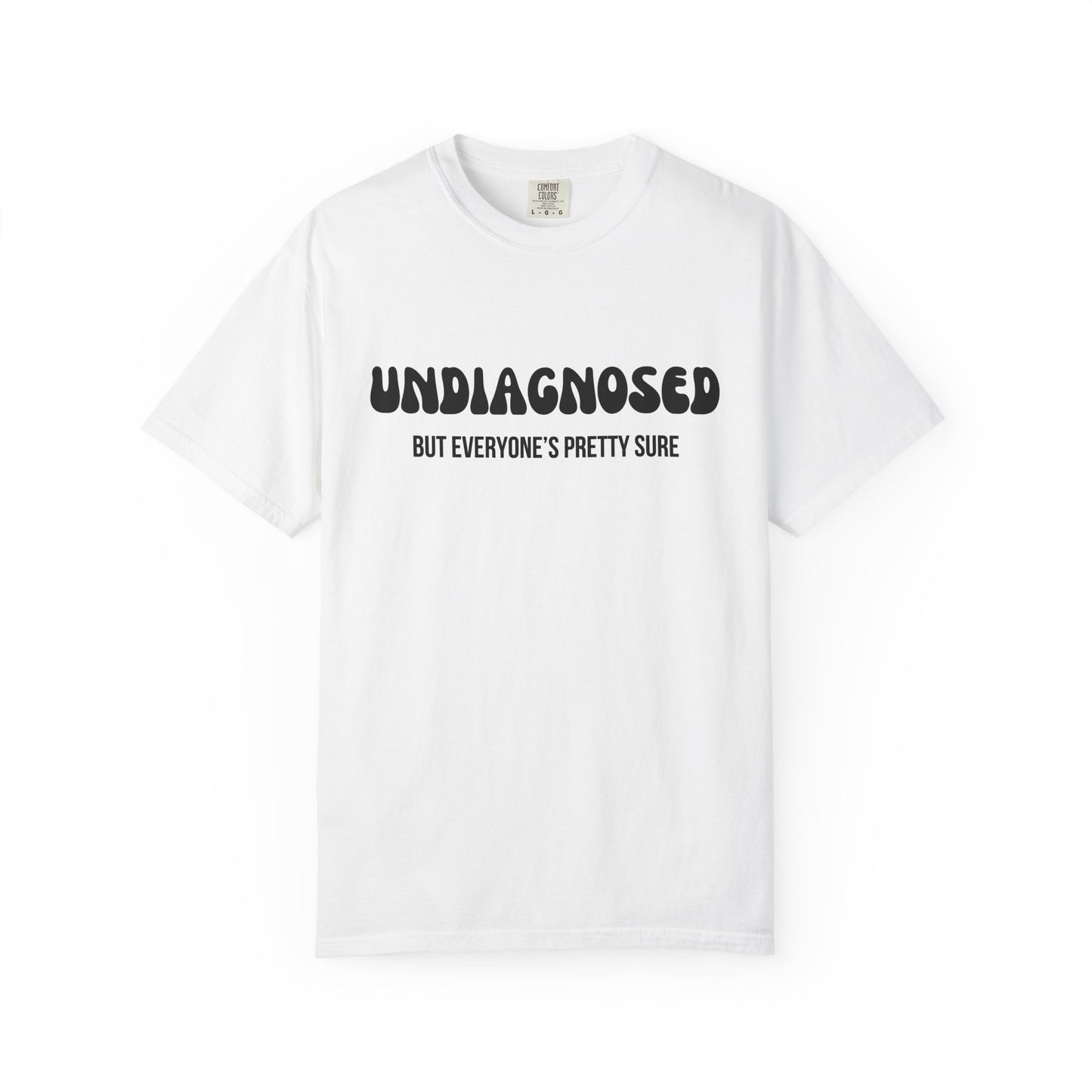 Undiagnosed...But Everyone's Pretty Sure - Comfort Colors Shirt
