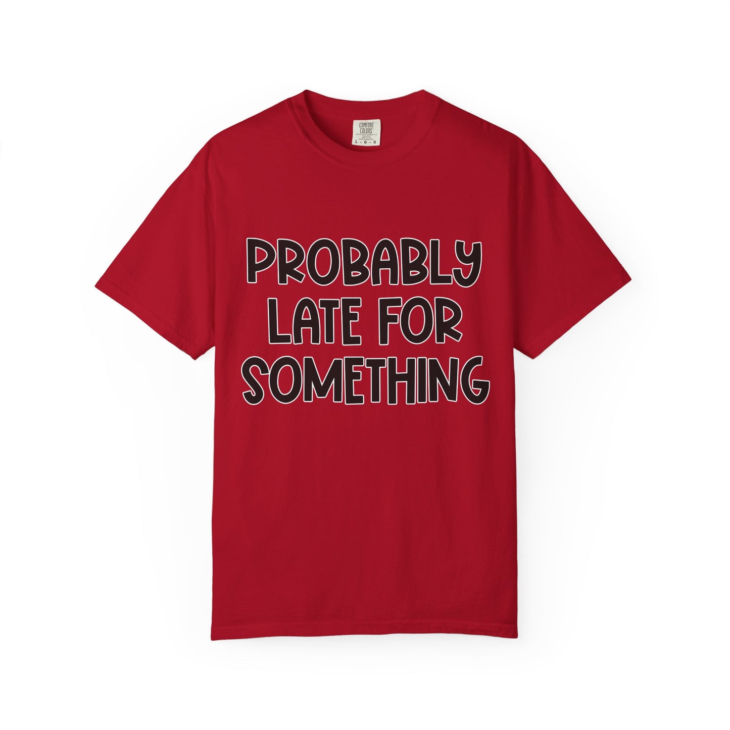Probably Late For Something - Comfort Colors Shirt