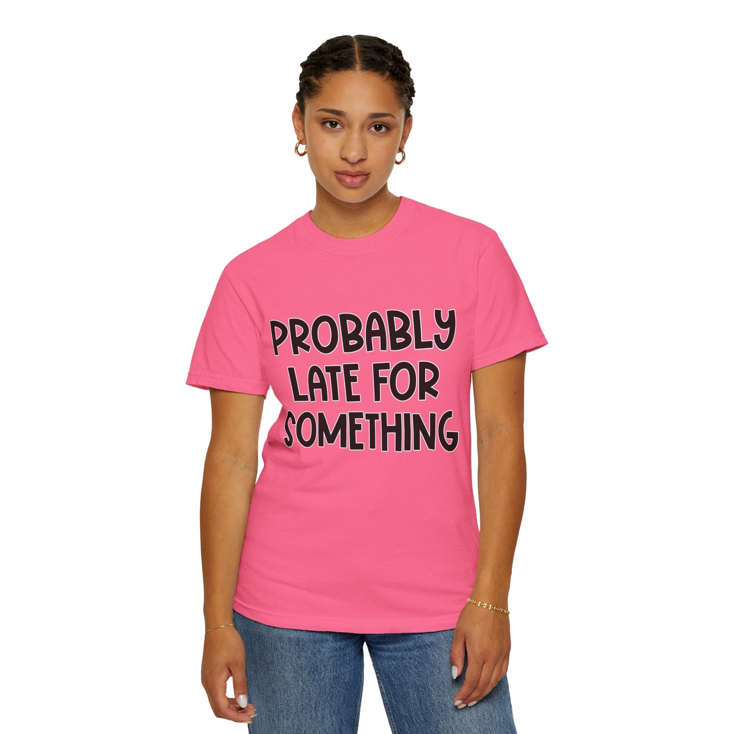 Probably Late For Something - Comfort Colors Shirt
