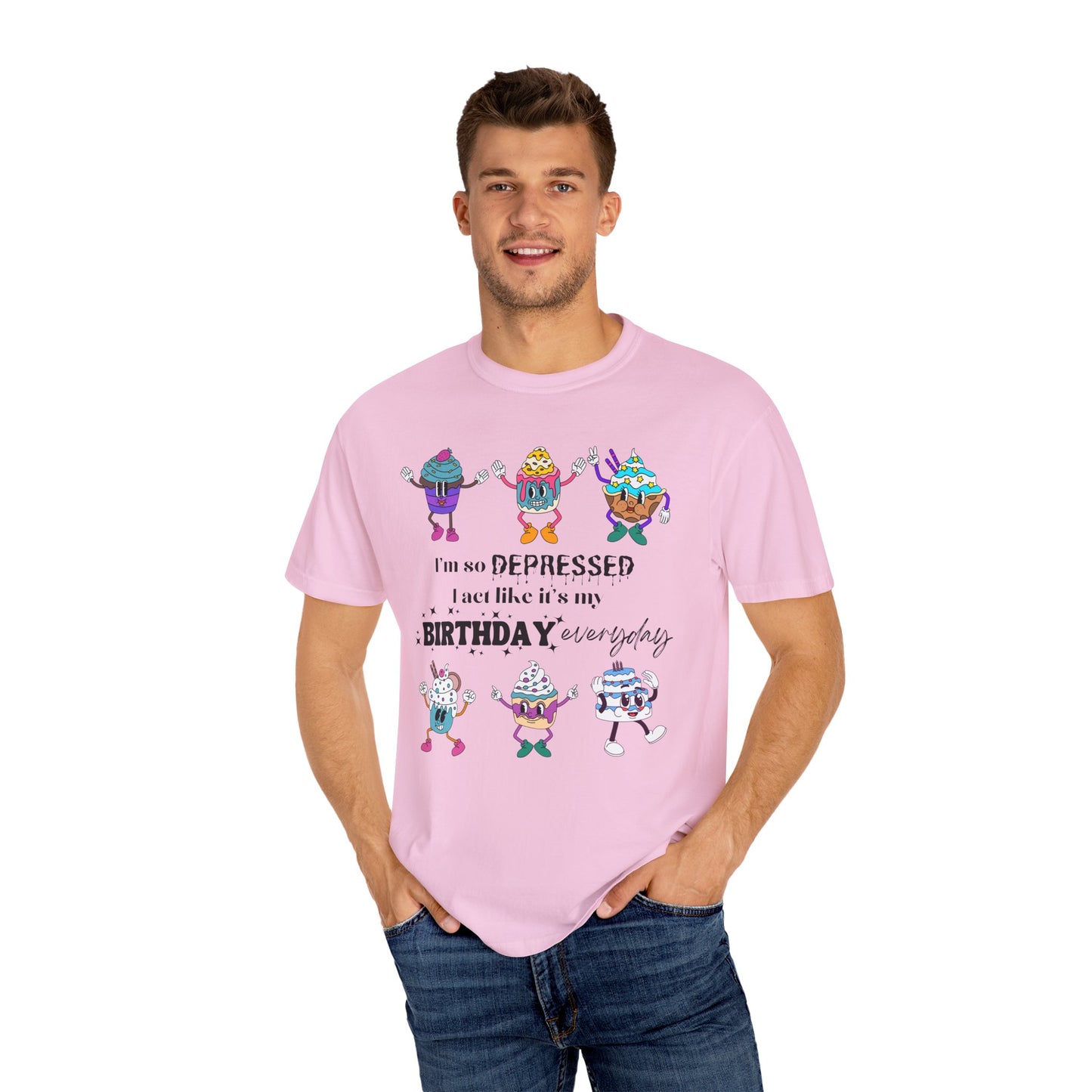 I'm So Depressed I Act Like It's My Birthday Everyday - Comfort Colors Shirt