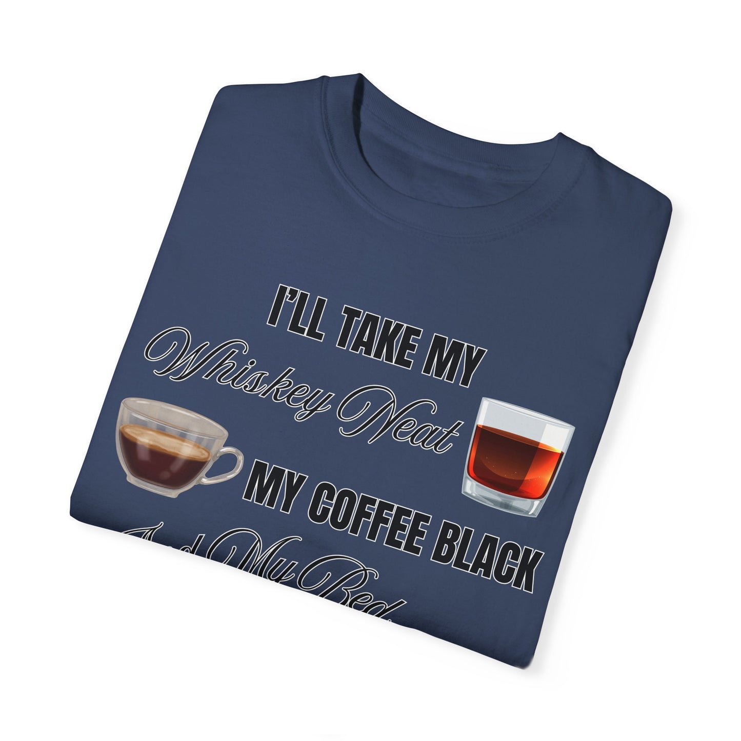 I'll Take My Whiskey Neat, My Coffee Black, And My Bed At Three - Comfort Colors Shirt