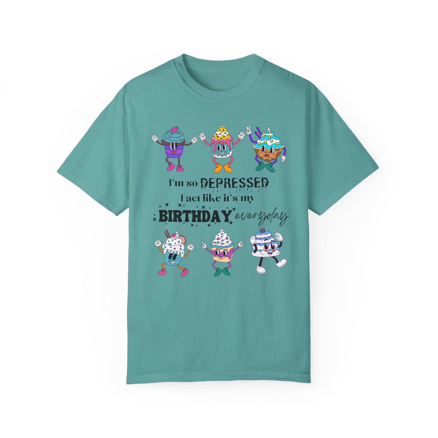 I'm So Depressed I Act Like It's My Birthday Everyday - Comfort Colors Shirt