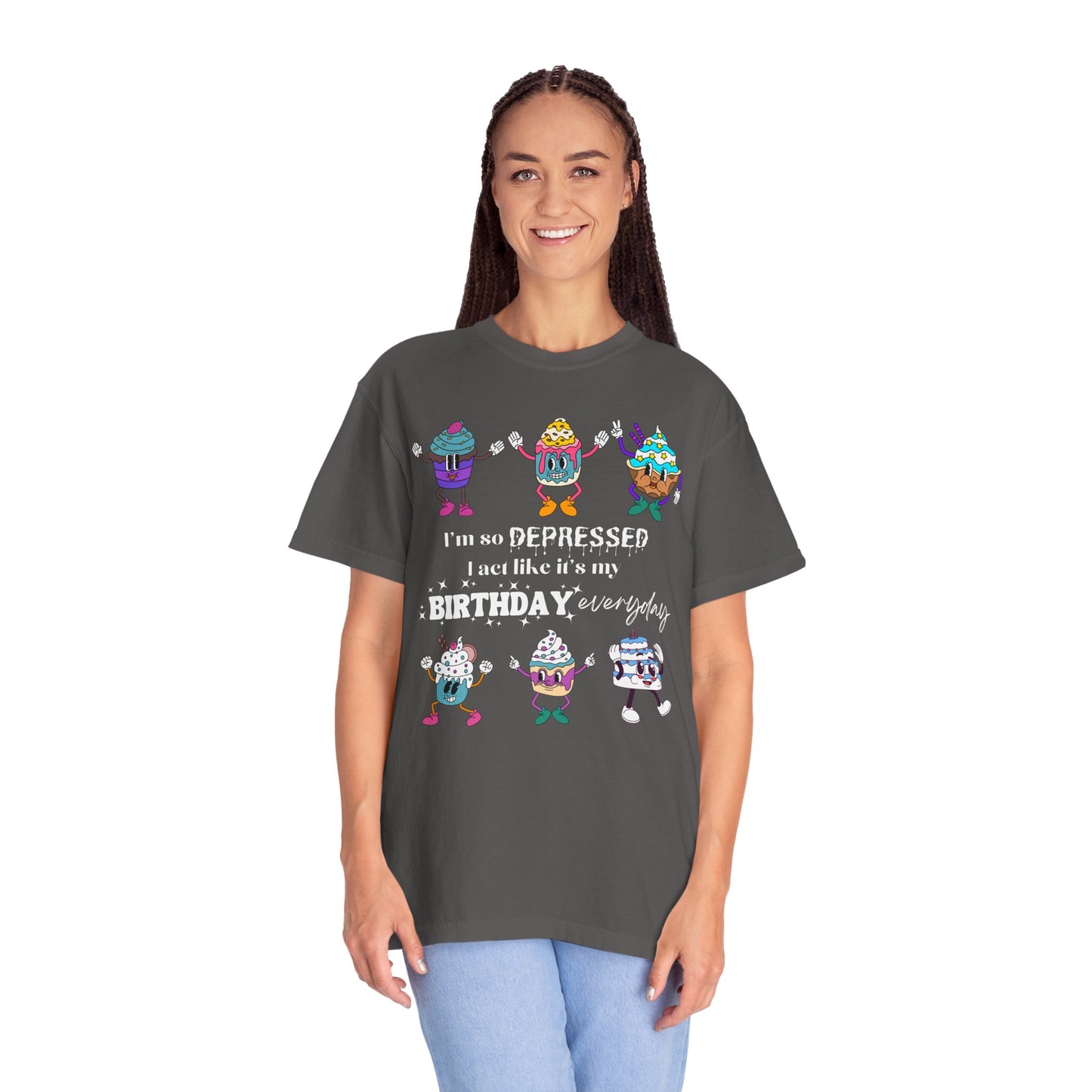 I'm So Depressed I Act Like It's My Birthday Everyday - Comfort Colors Shirt