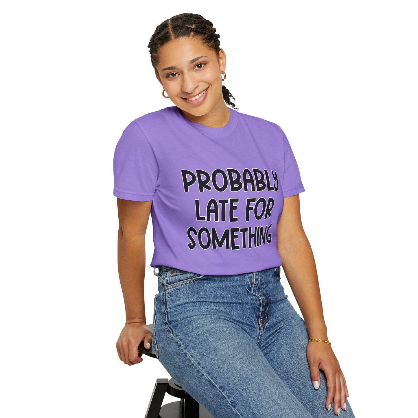 Probably Late For Something - Comfort Colors Shirt