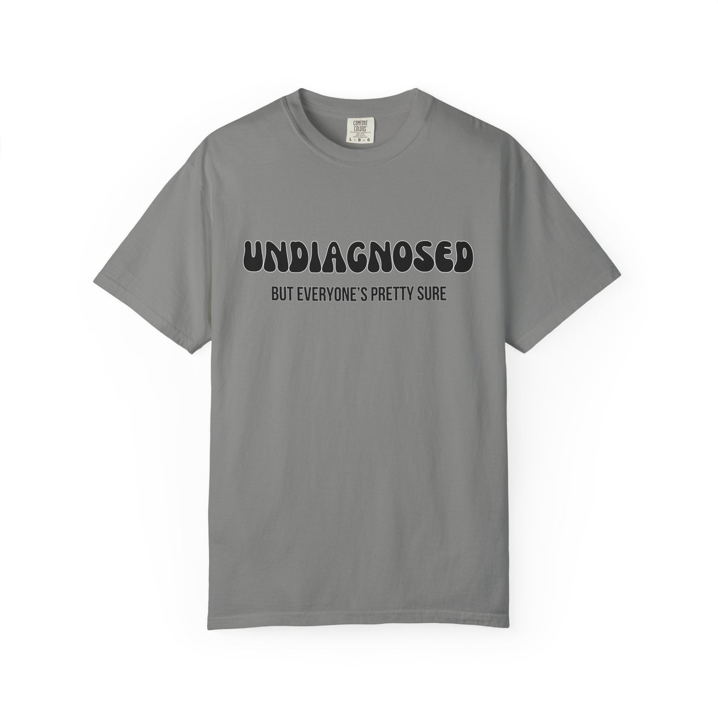 Undiagnosed...But Everyone's Pretty Sure - Comfort Colors Shirt