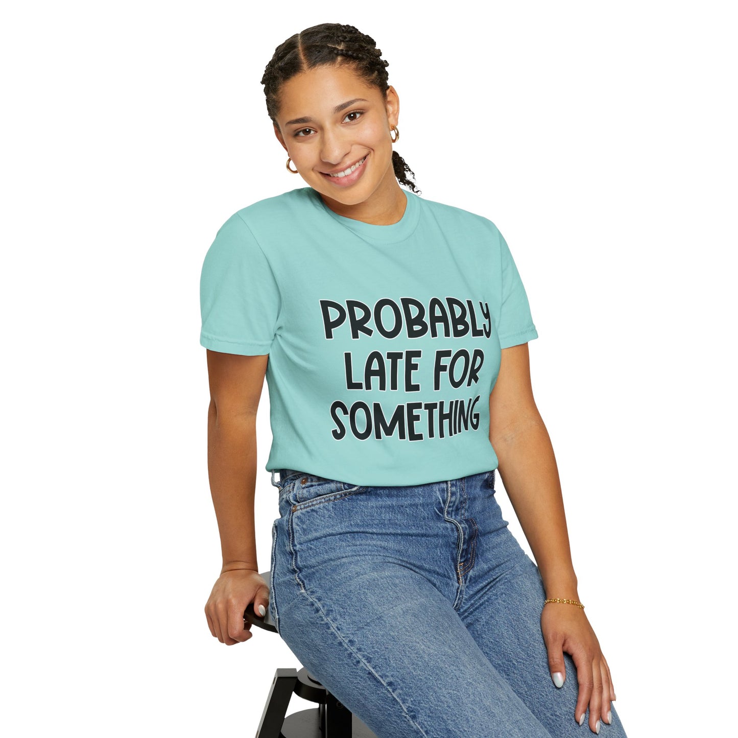 Probably Late For Something - Comfort Colors Shirt