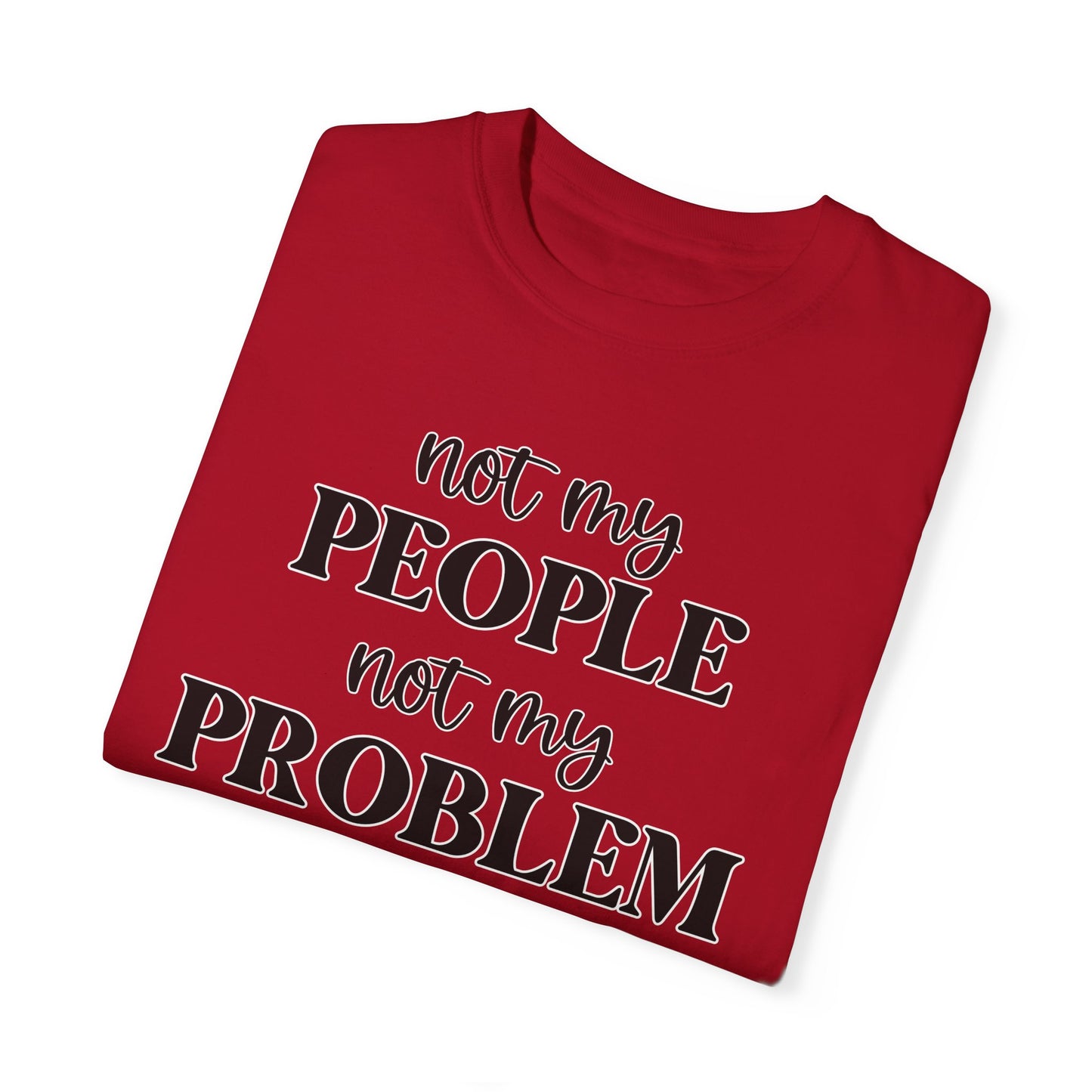 Not My People, Not My Problem - Comfort Colors Shirt