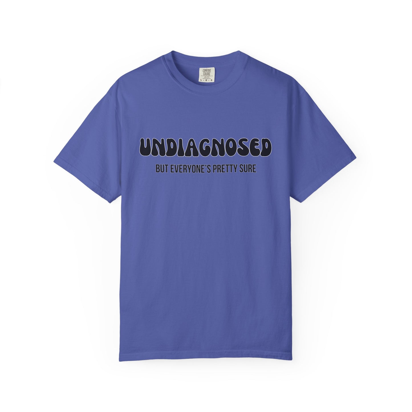 Undiagnosed...But Everyone's Pretty Sure - Comfort Colors Shirt