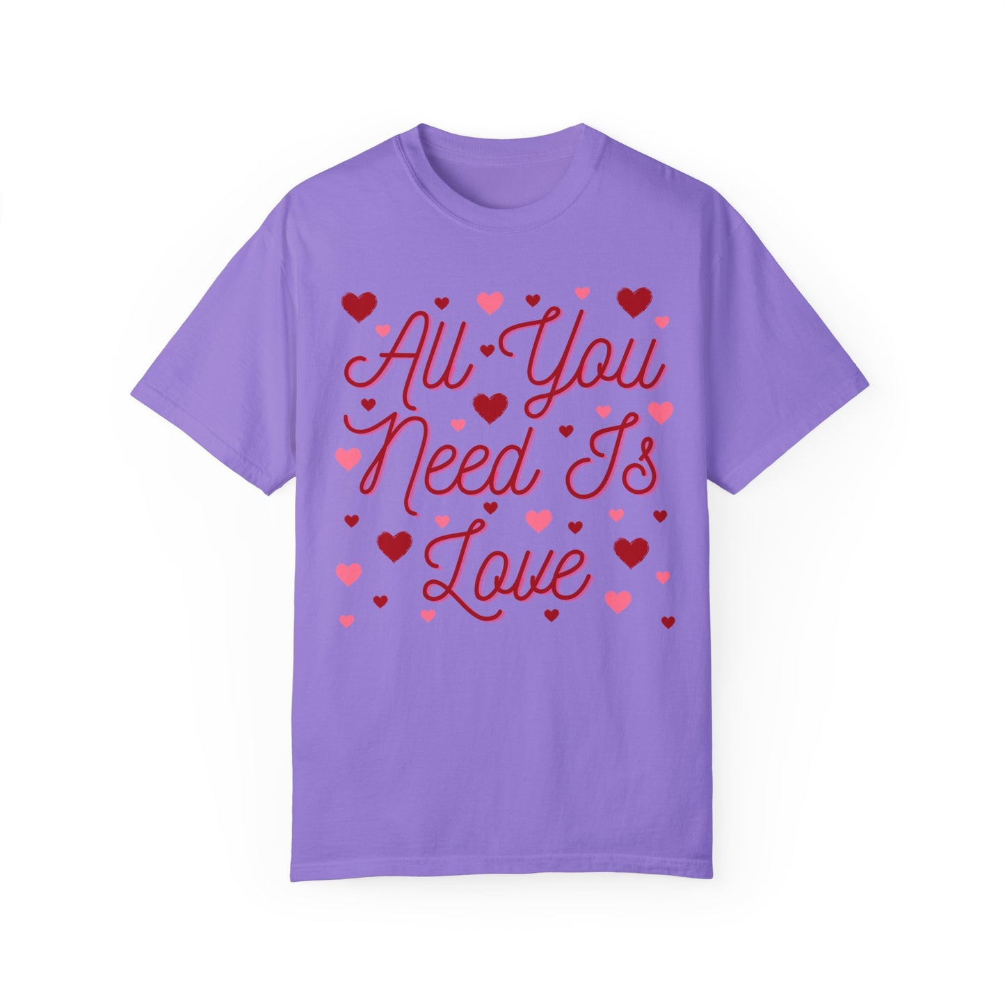 All You Need Is Love - Comfort Colors Shirt