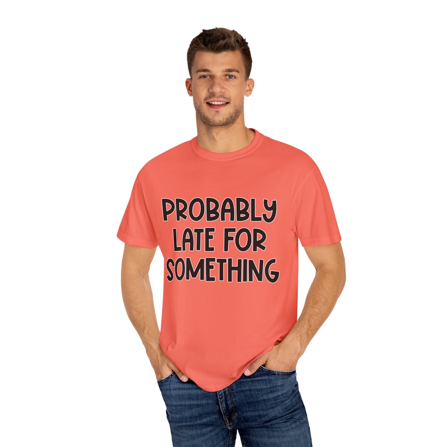 Probably Late For Something - Comfort Colors Shirt