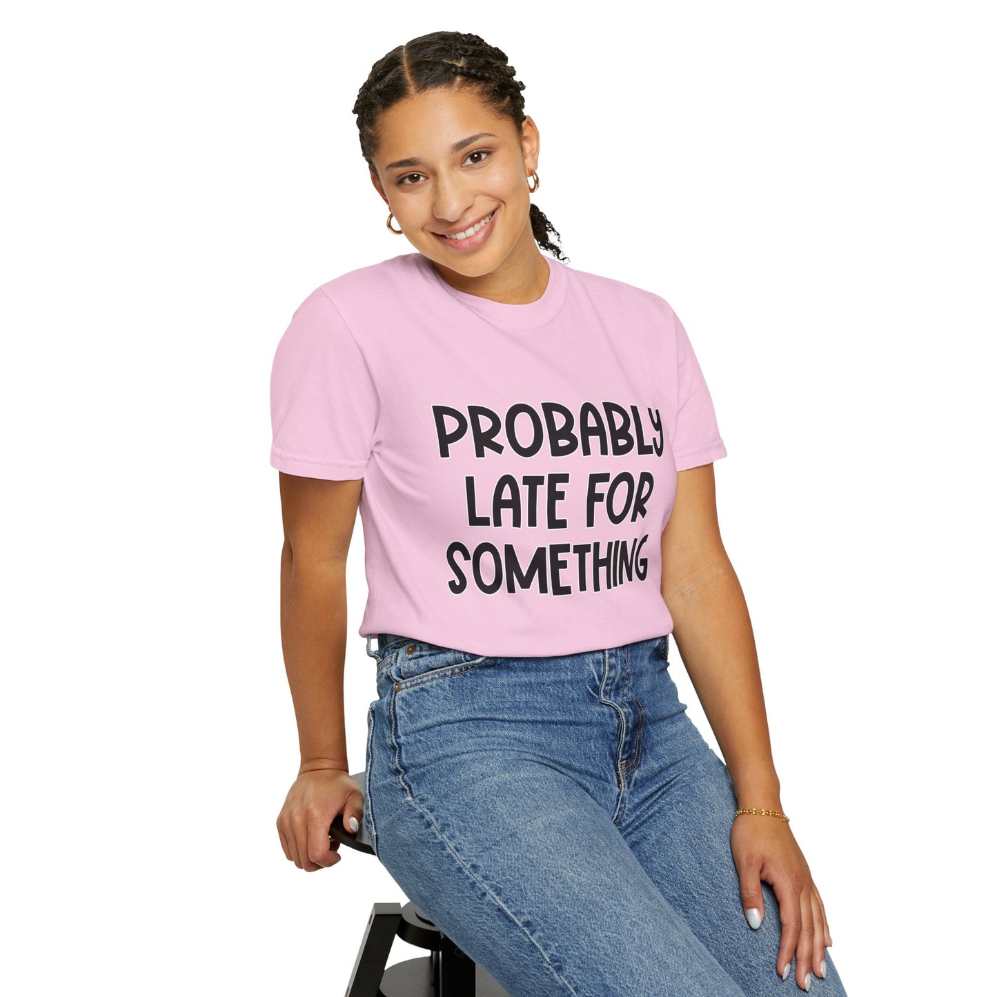 Probably Late For Something - Comfort Colors Shirt