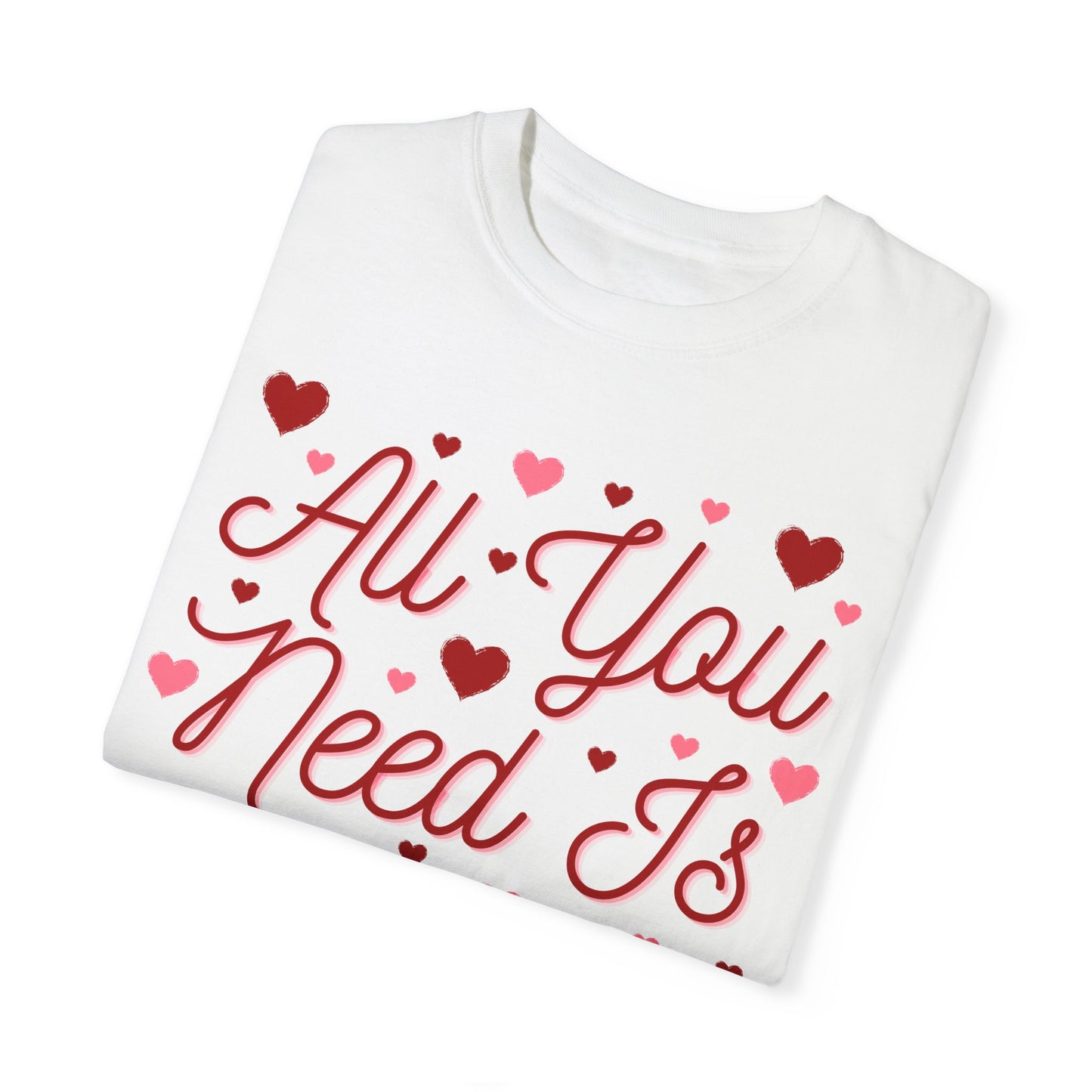 All You Need Is Love - Comfort Colors Shirt