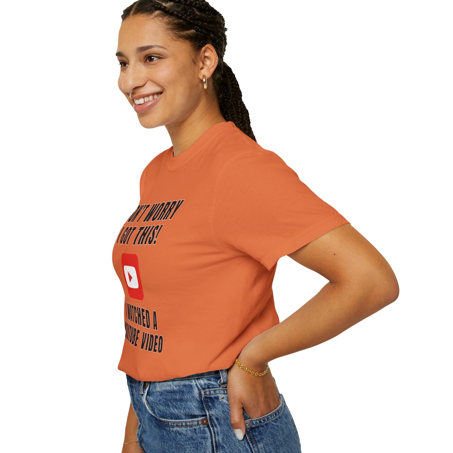 Don't Worry I Got This! I Watched A YouTube Video - Comfort Colors Shirt