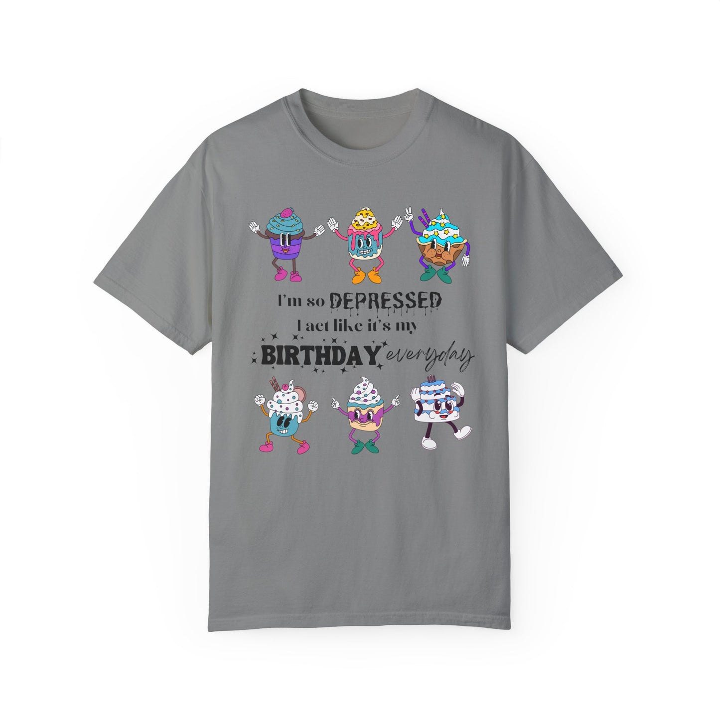 I'm So Depressed I Act Like It's My Birthday Everyday - Comfort Colors Shirt