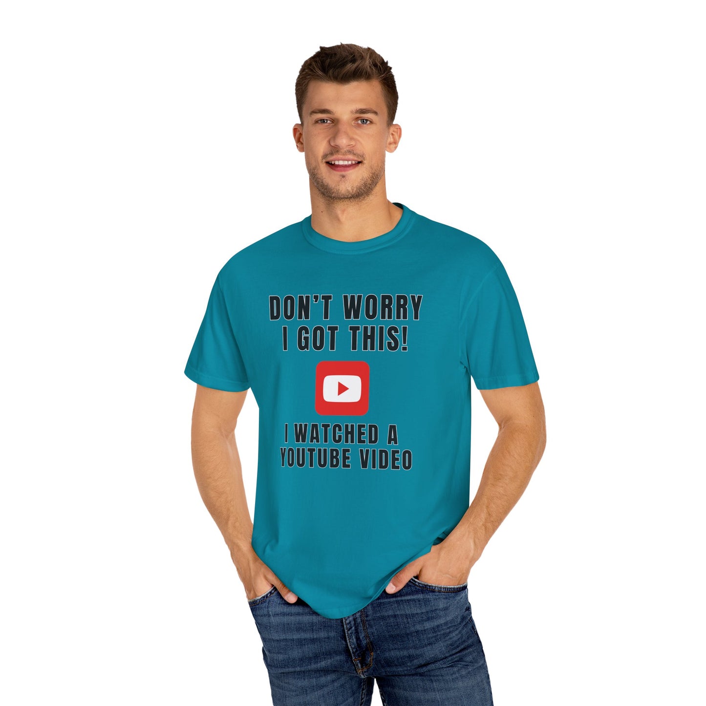 Don't Worry I Got This! I Watched A YouTube Video - Comfort Colors Shirt