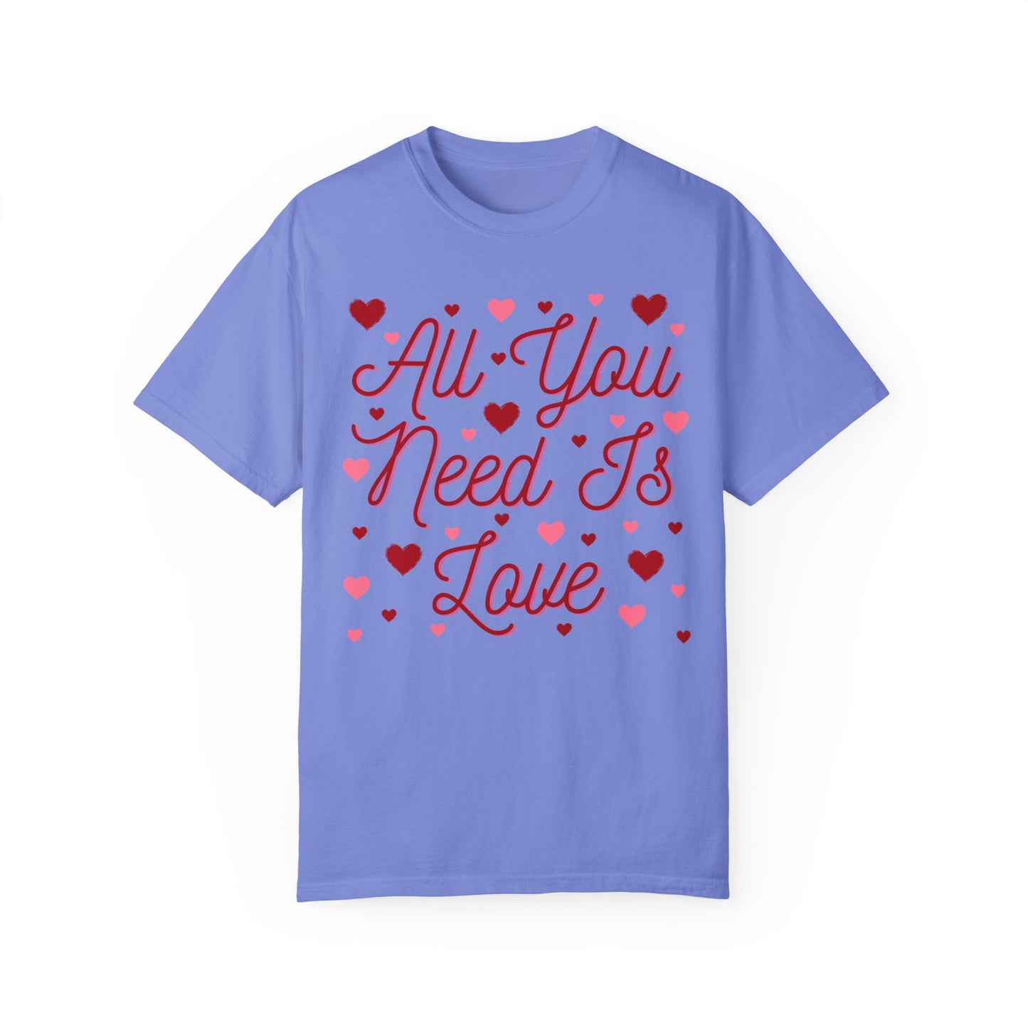 All You Need Is Love - Comfort Colors Shirt