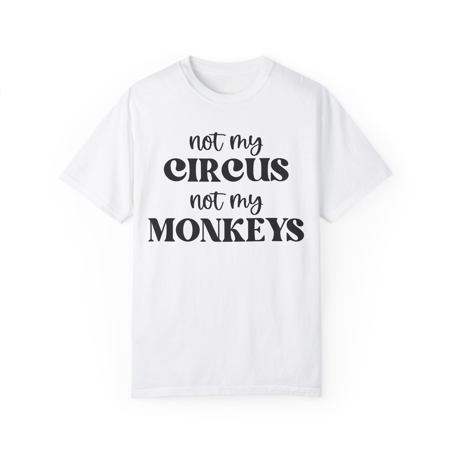 Not My Circus, Not My Monkeys - Comfort Colors Shirt