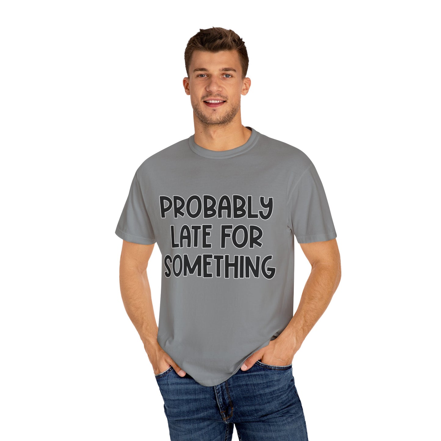 Probably Late For Something - Comfort Colors Shirt