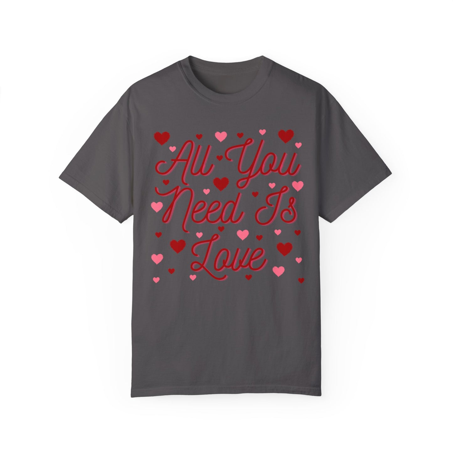 All You Need Is Love - Comfort Colors Shirt