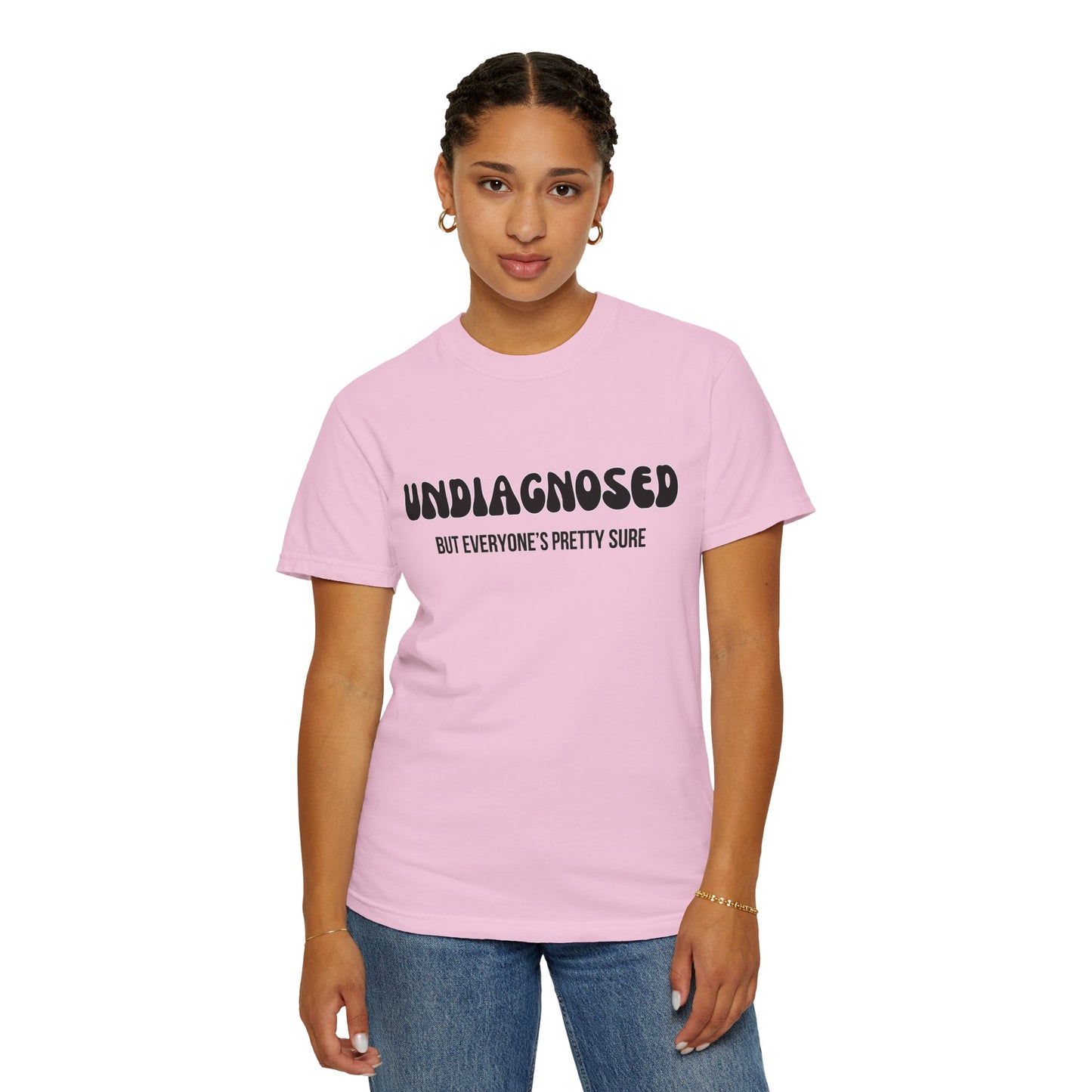 Undiagnosed...But Everyone's Pretty Sure - Comfort Colors Shirt