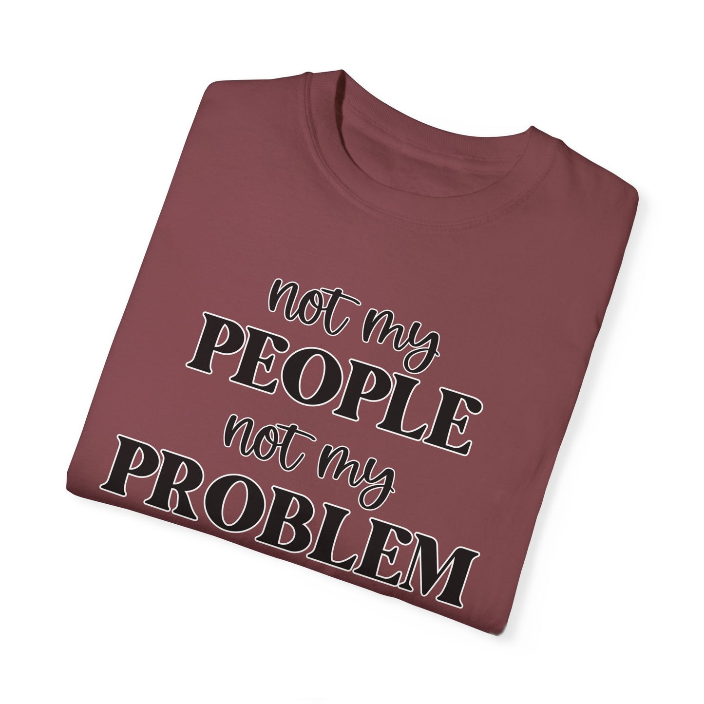 Not My People, Not My Problem - Comfort Colors Shirt