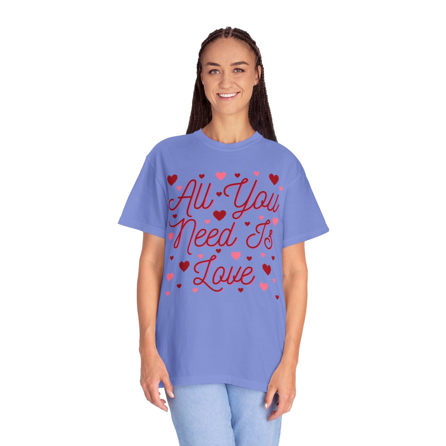 All You Need Is Love - Comfort Colors Shirt