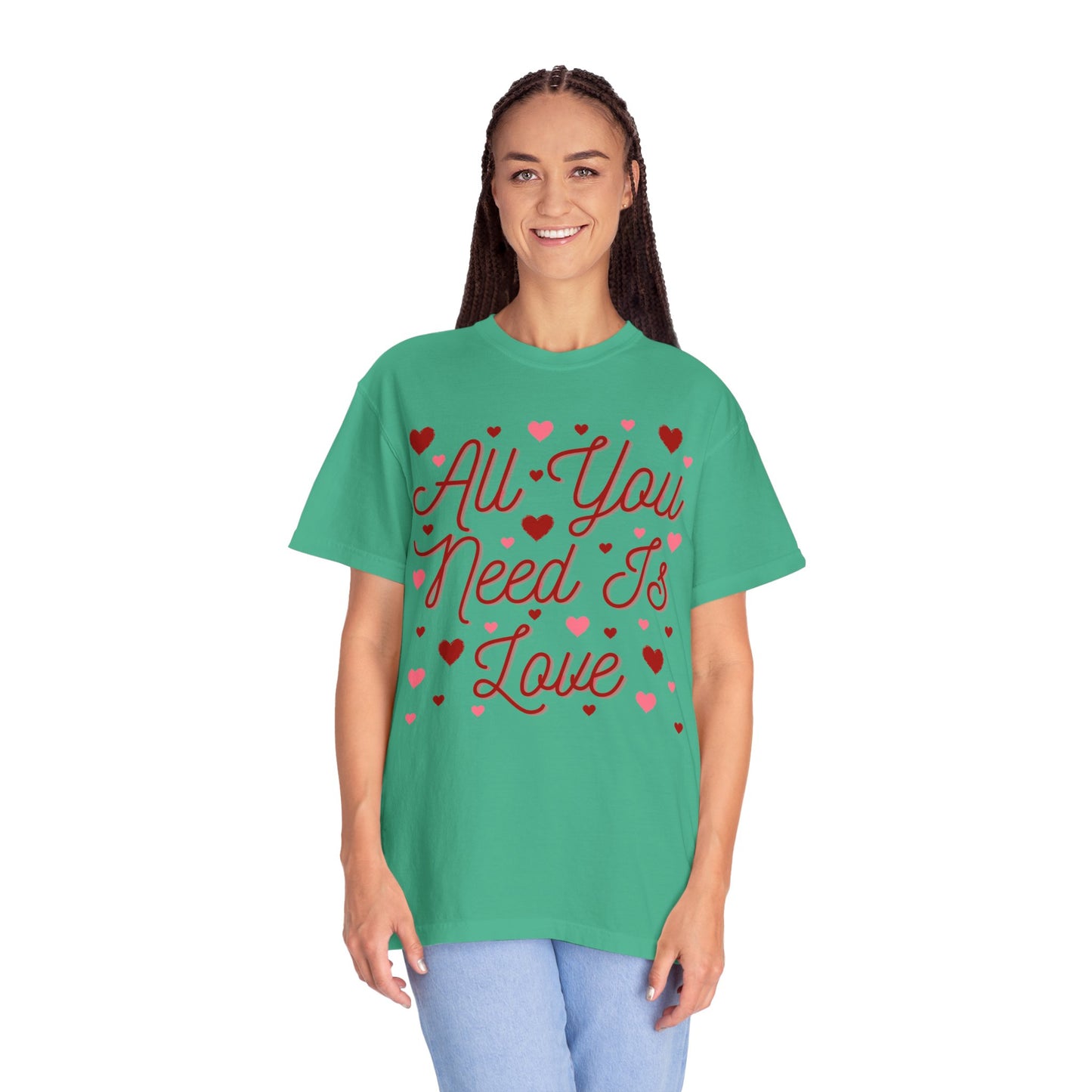 All You Need Is Love - Comfort Colors Shirt