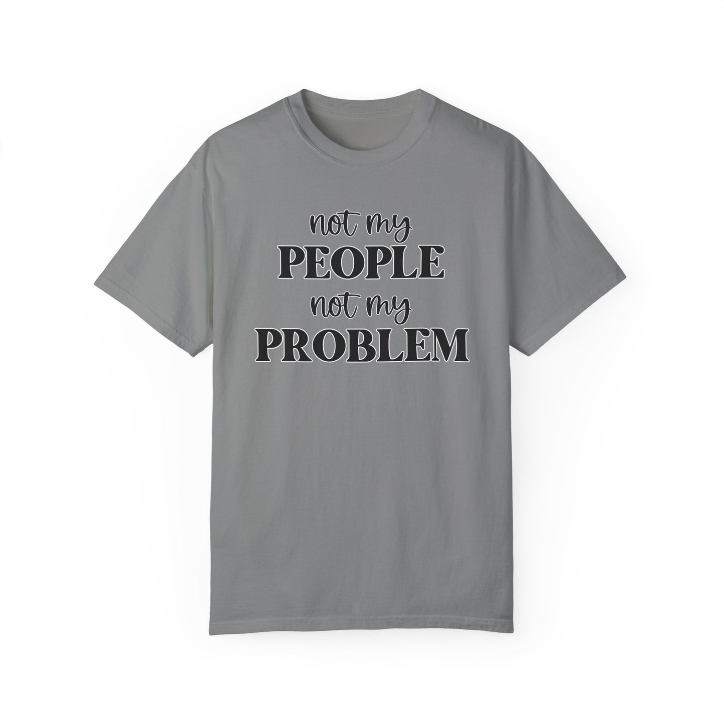 Not My People, Not My Problem - Comfort Colors Shirt