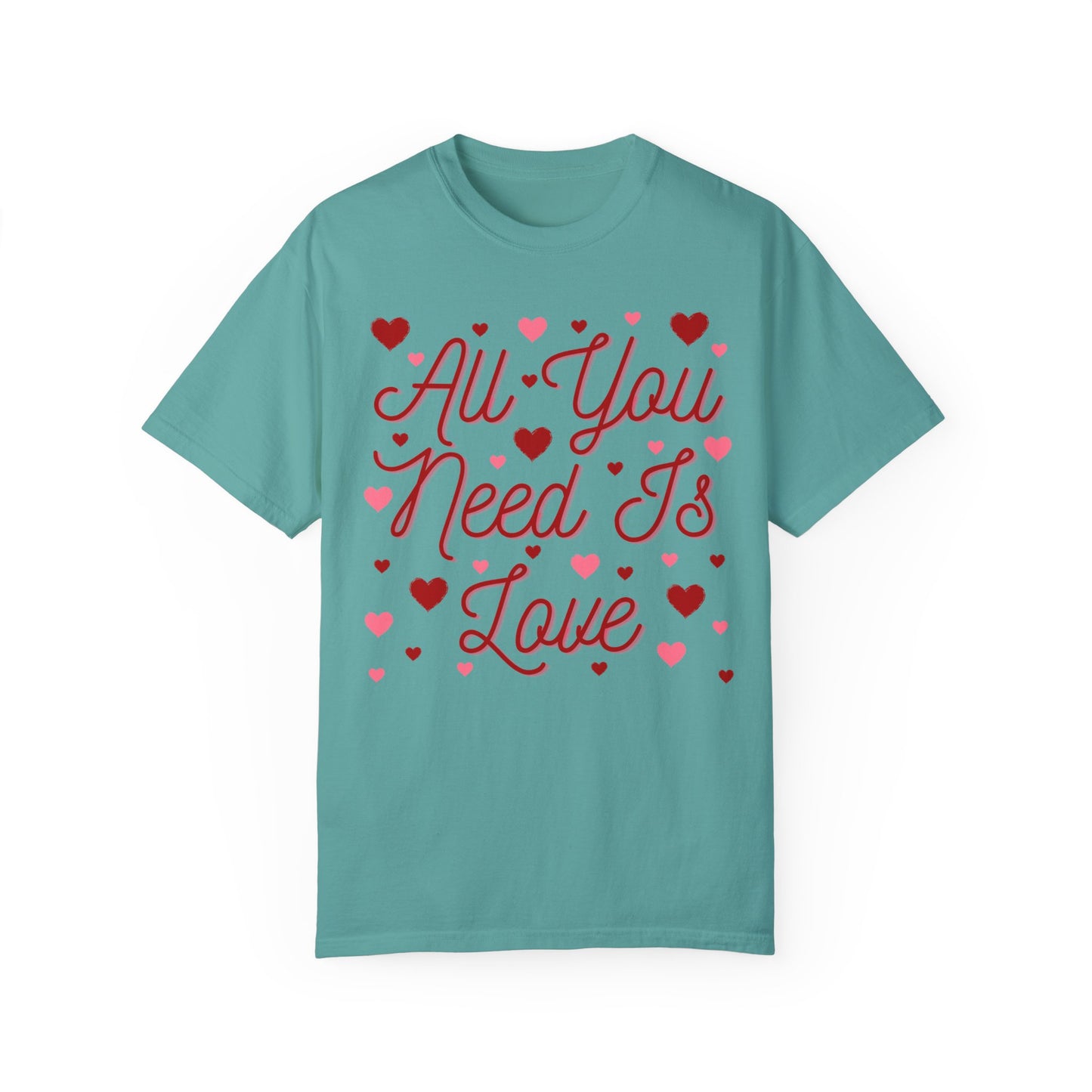 All You Need Is Love - Comfort Colors Shirt