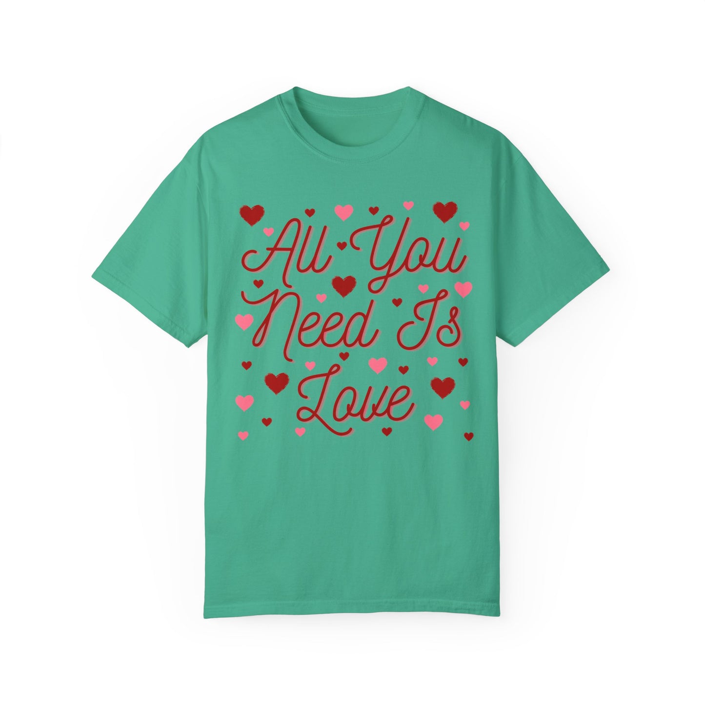 All You Need Is Love - Comfort Colors Shirt