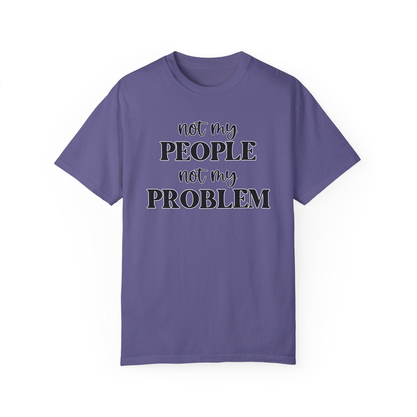 Not My People, Not My Problem - Comfort Colors Shirt