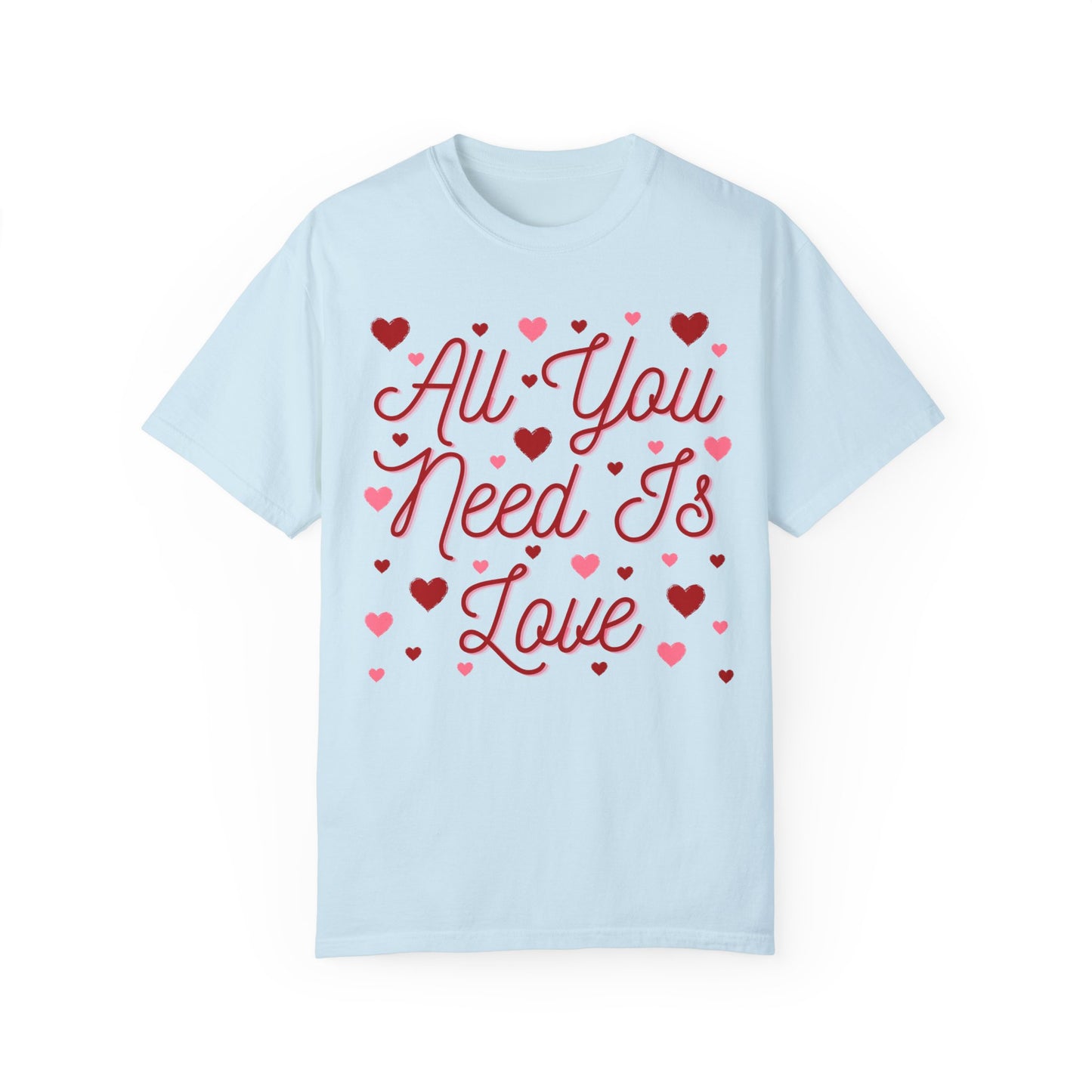 All You Need Is Love - Comfort Colors Shirt