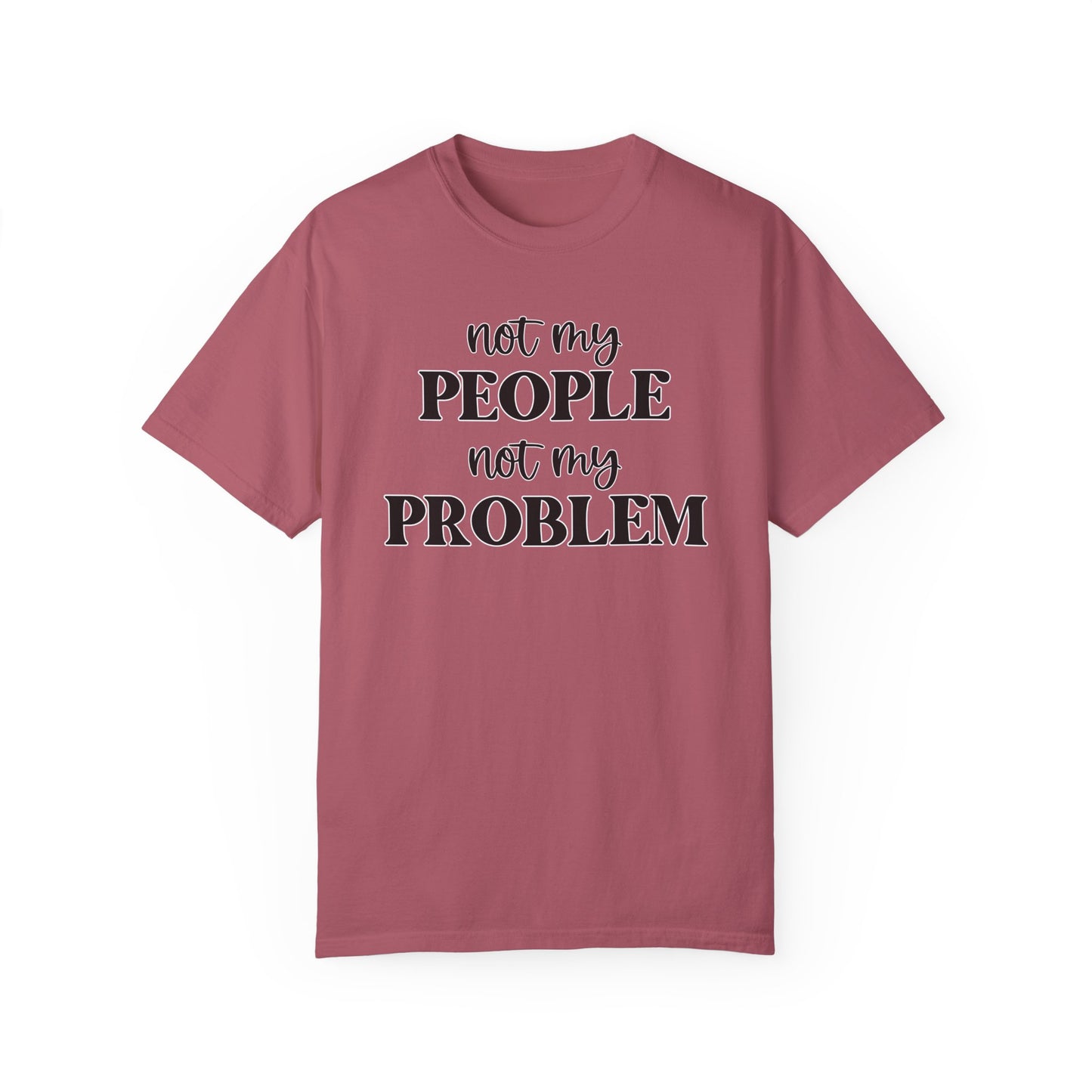 Not My People, Not My Problem - Comfort Colors Shirt