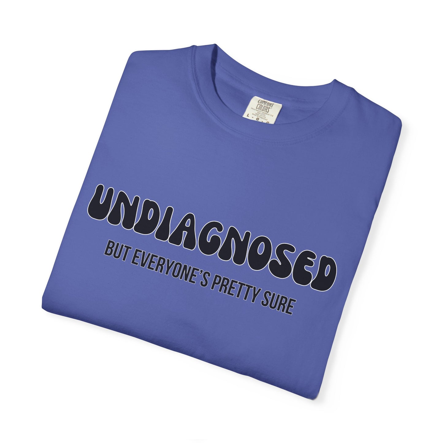Undiagnosed...But Everyone's Pretty Sure - Comfort Colors Shirt