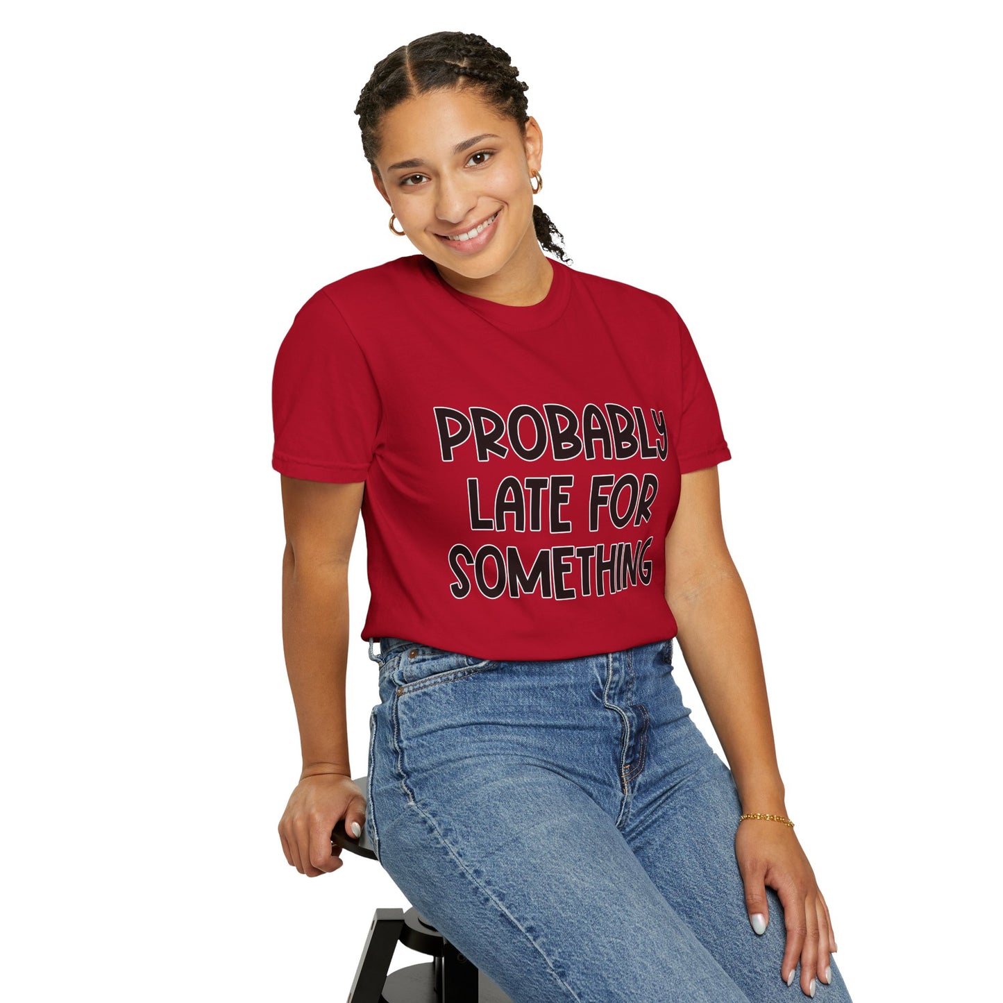 Probably Late For Something - Comfort Colors Shirt