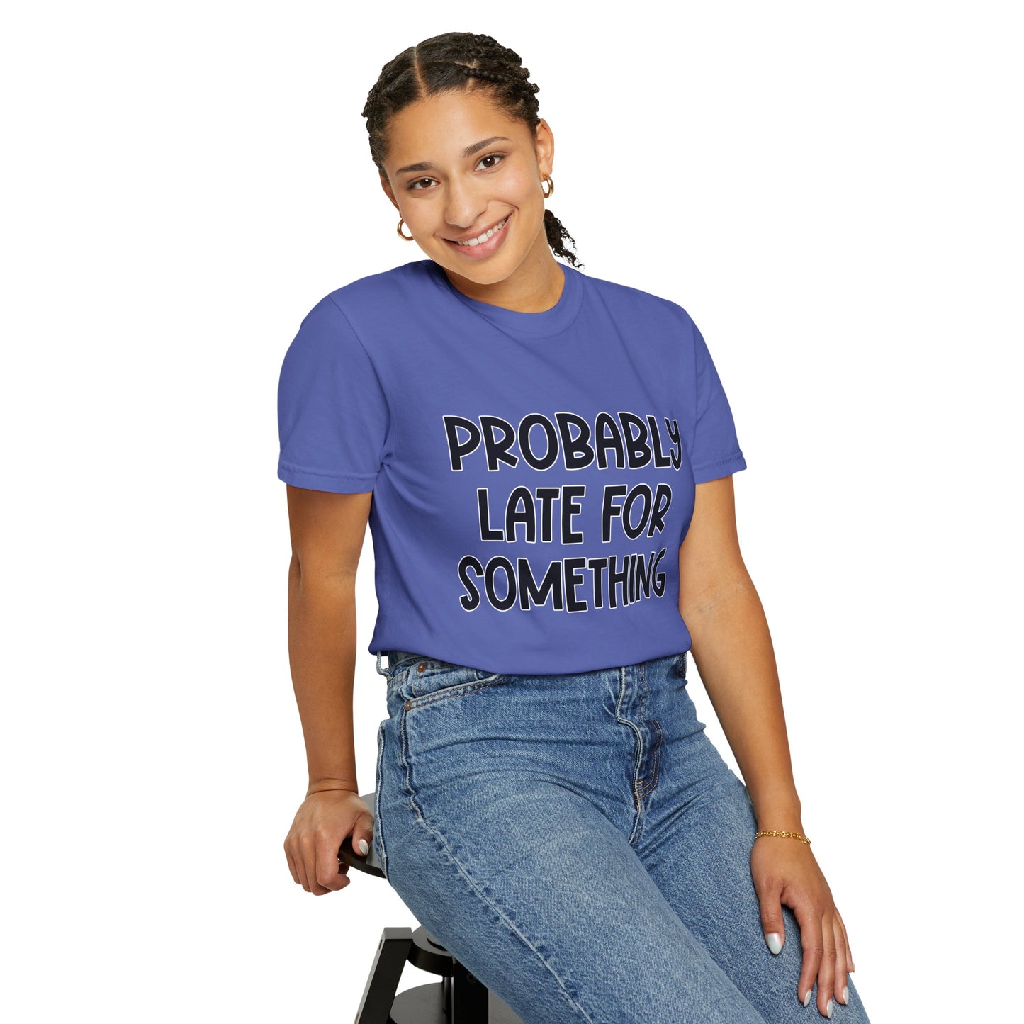 Probably Late For Something - Comfort Colors Shirt