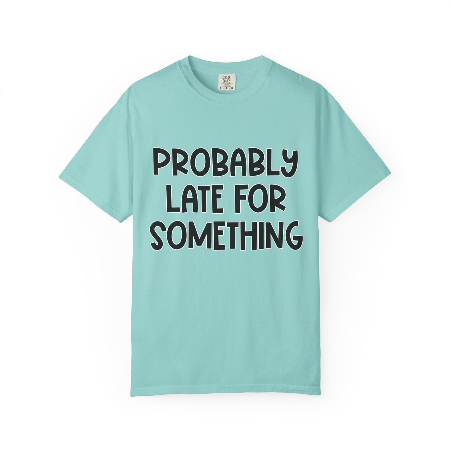 Probably Late For Something - Comfort Colors Shirt