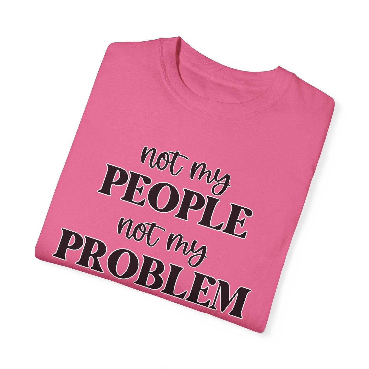 Not My People, Not My Problem - Comfort Colors Shirt