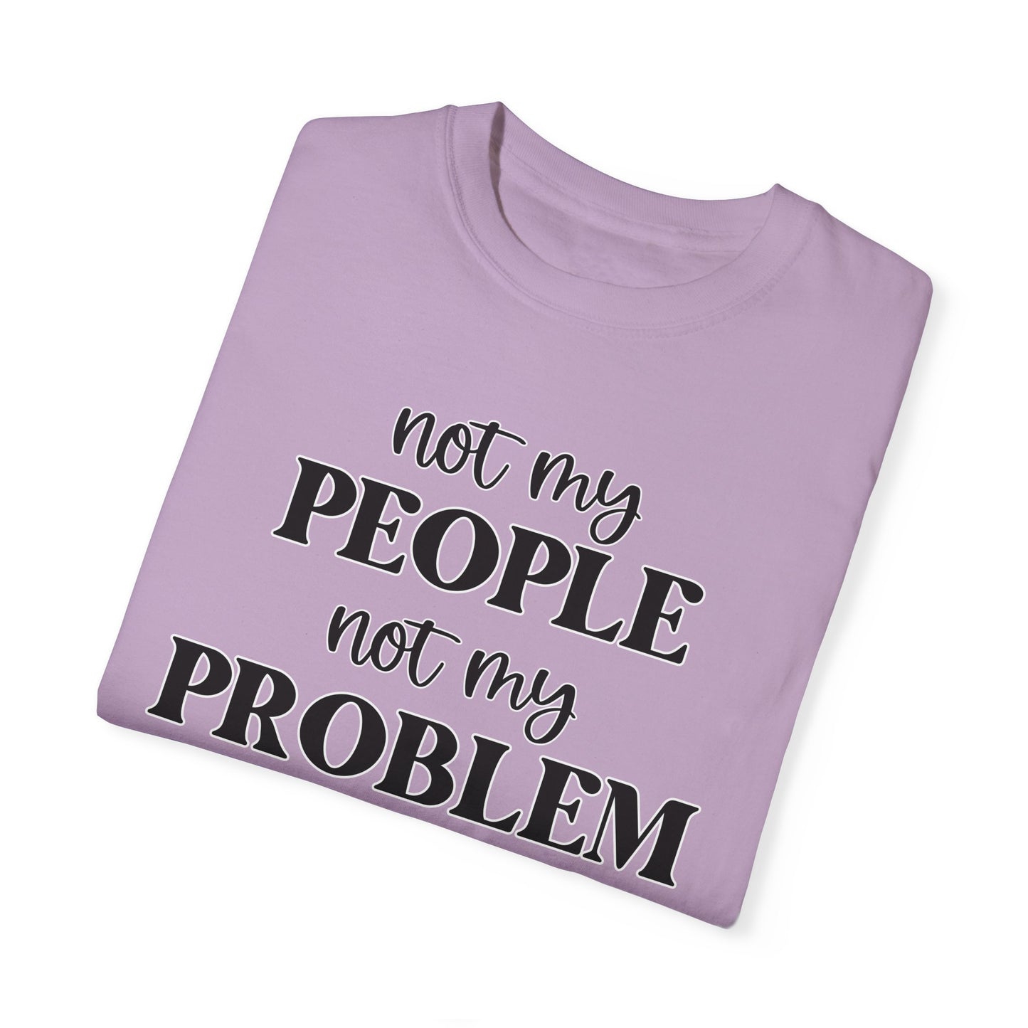 Not My People, Not My Problem - Comfort Colors Shirt