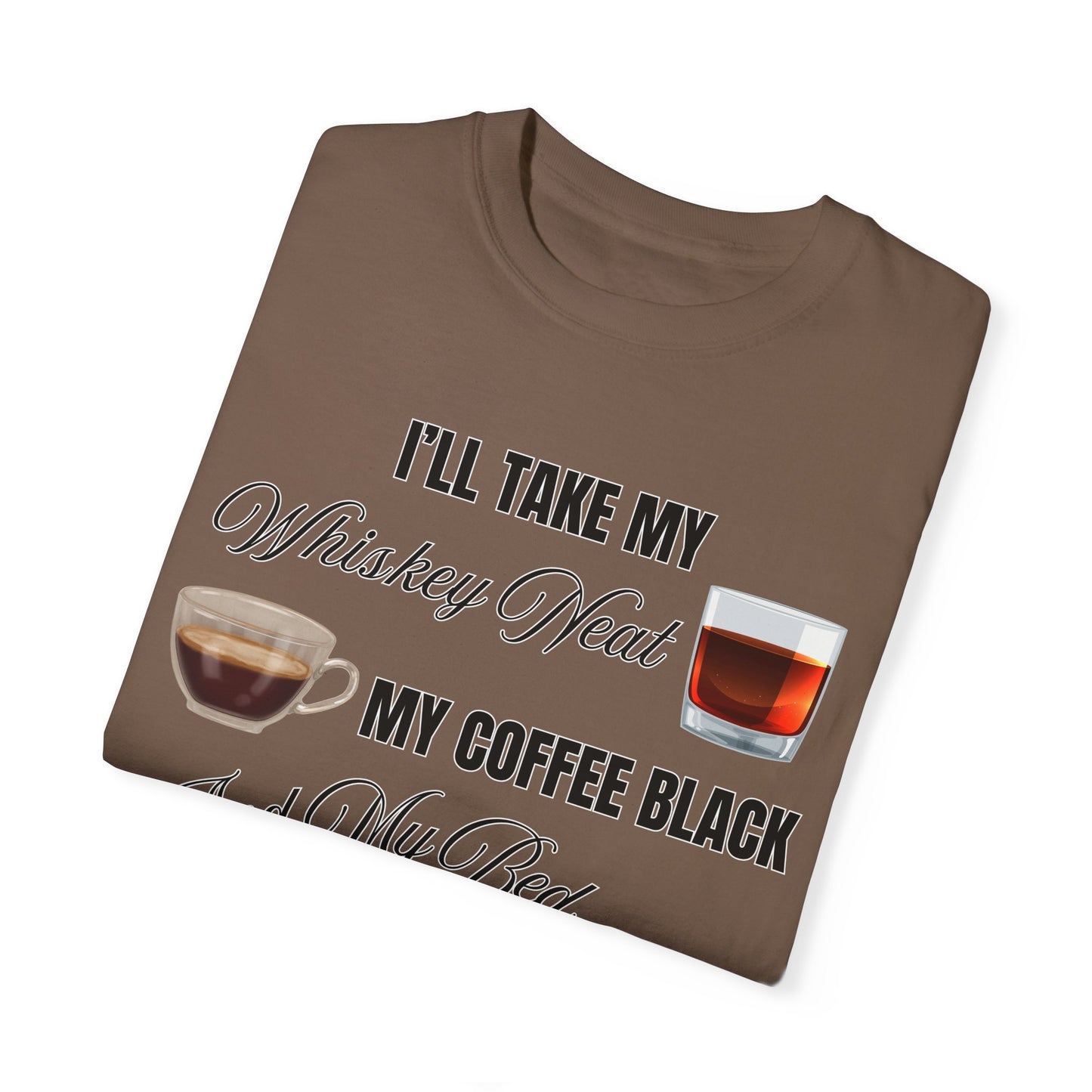 I'll Take My Whiskey Neat, My Coffee Black, And My Bed At Three - Comfort Colors Shirt