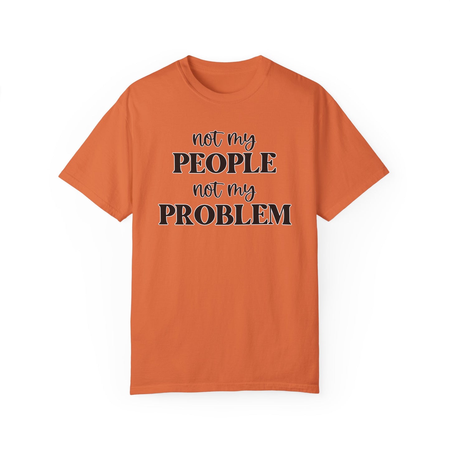 Not My People, Not My Problem - Comfort Colors Shirt