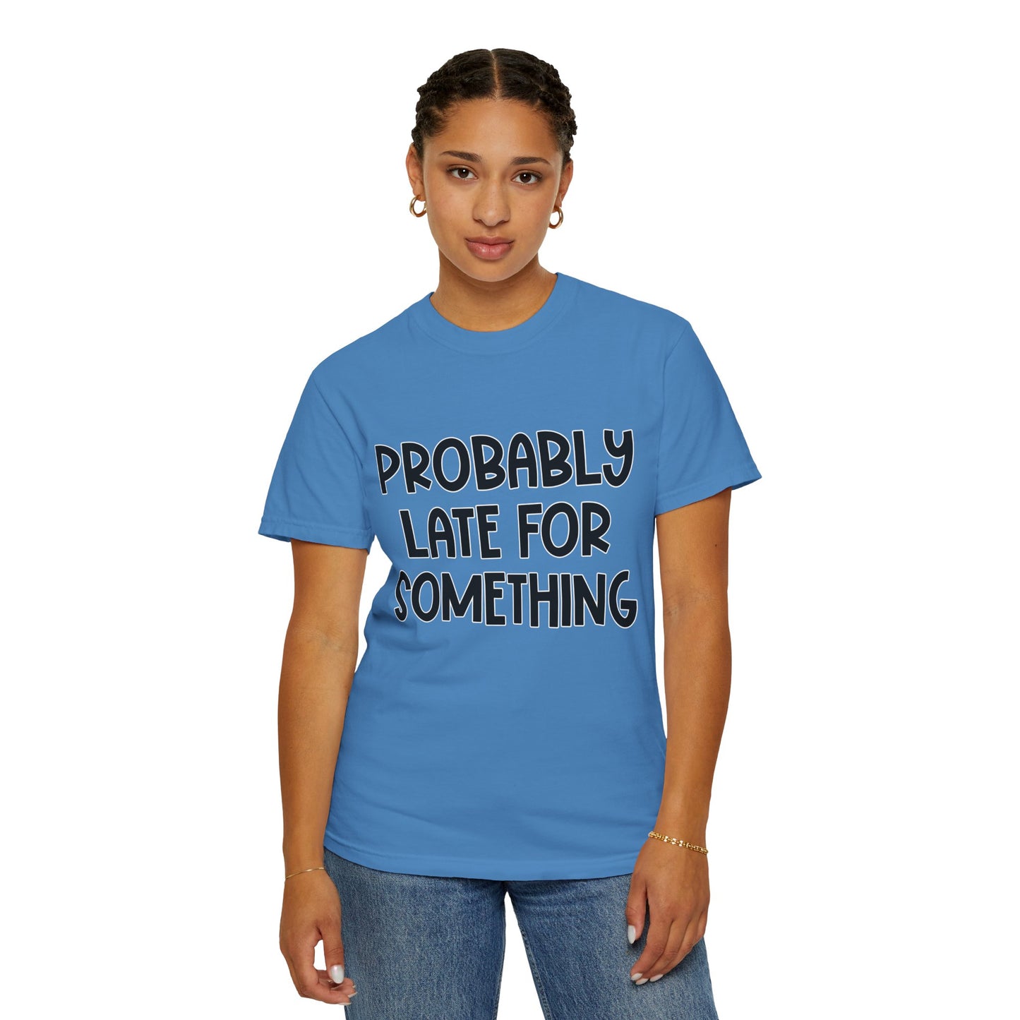 Probably Late For Something - Comfort Colors Shirt